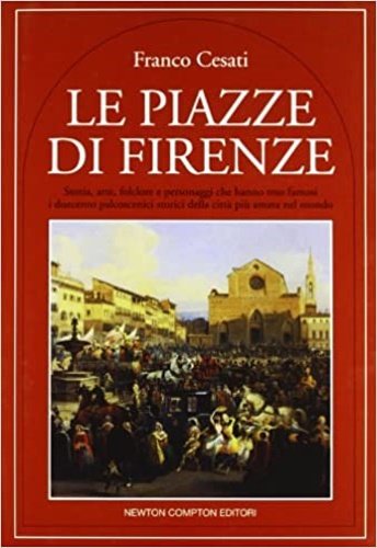 Le piazze di Firenze. Storia,arte, folclore e personaggi che hanno …