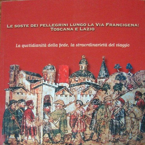 Le soste dei pellegrini lungo la via francigena: Toscana e …