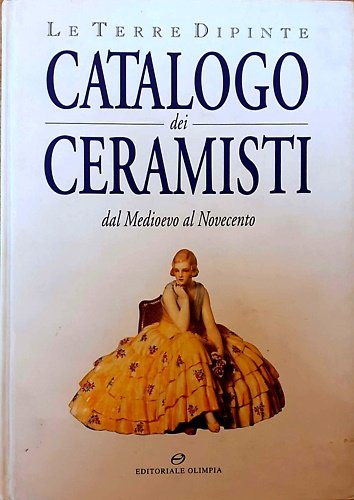 Le terre dipinte. Catalogo dei ceramisti. Dal Medioevo al Novecento.