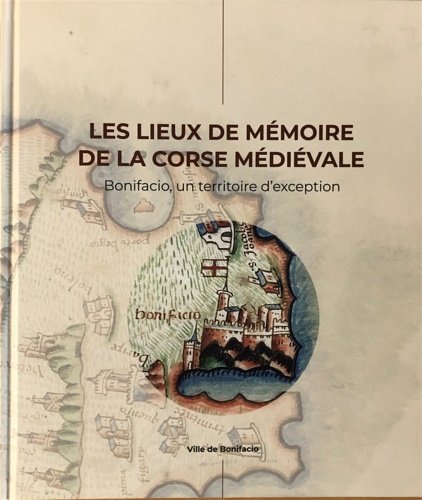 Les lieux de mémoire de la Corse médiévale. Bonifacio, un …