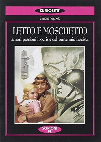 Letto e moschetto. Amori, passioni, ipocrisie del ventennio fascista.