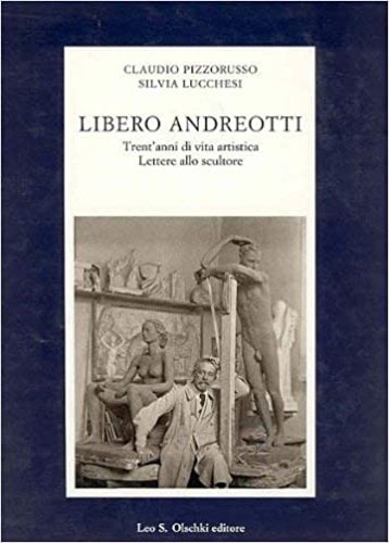 Libero Andreotti. Trent’anni di vita artistica. Lettere allo scultore.