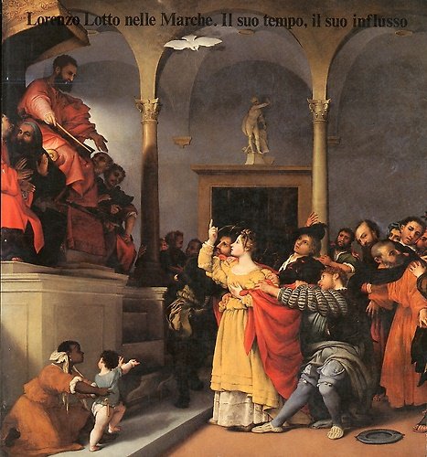 Lorenzo Lotto nelle Marche. Il suo tempo, il suo influsso.