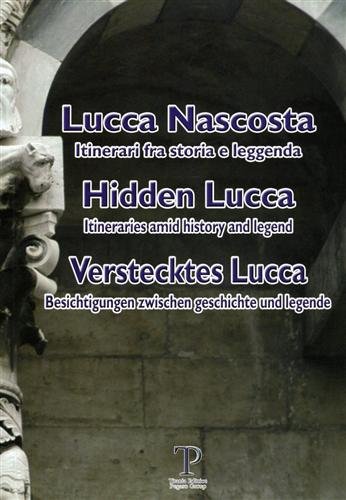 Lucca nascosta. Itinerari fra storia e leggenda / Hidden Lucca: …