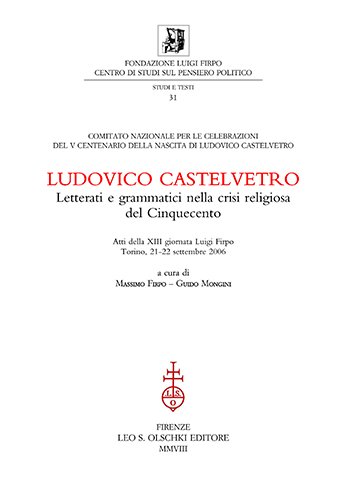 Ludovico Castelvetro. Letterati e grammatici nella crisi religiosa del Cinquecento.