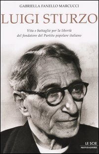 Luigi Sturzo. Vita e battaglie per la libertà del fondatore …