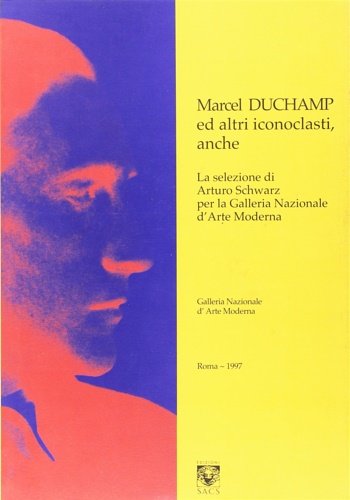 Machel Duchamp ed altri iconoclasti, anche la selezione Arturo Schwarz …