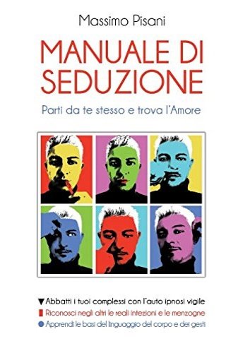 Manuale di seduzione. Parti da te stesso e trova l'amore. …