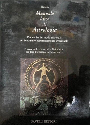 Manuale laico di astrologia. Per capire in modo razionale, un fenomeno apparentemente irrazionale. TAvole delle effemeridi e 208 schede per fare l'oroscopo in modo nuovo.