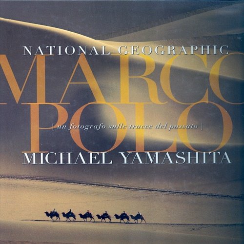 Marco Polo. Un fotografo sulle tracce del passato. National Geographic.