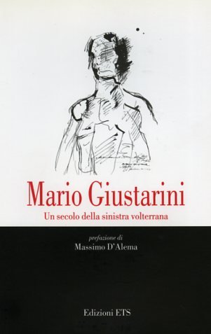 Mario Giustarini. Un secolo della sinistra volterrana.