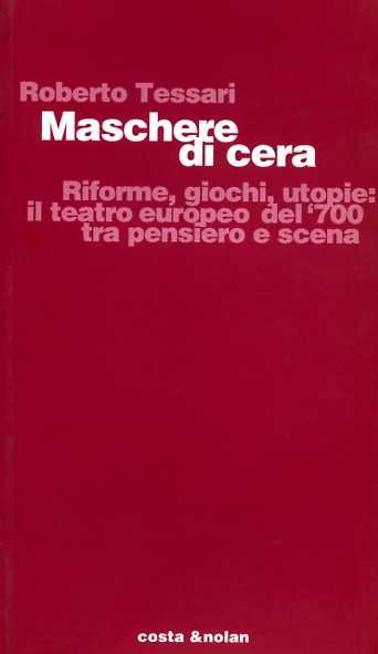 Maschere di cera. Riforme, giochi, utopie: il teatro europeo del …