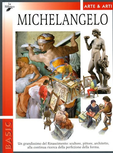 Michelangelo. Un grandissimo del Rinascimento: scultore, pittore, architetto, alla continua …
