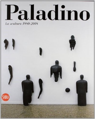 Mimmo Paladino. La Scultura 1980-2009. Catalogo Ragionato.