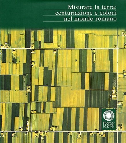 Misurare la terra. Centuriazione e coloni nel mondo romano.