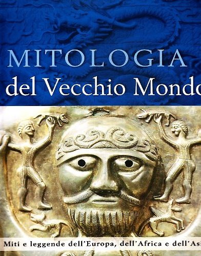 Mitologia del vecchio mondo. Miti e leggende dell' Europa, dell'Africa …