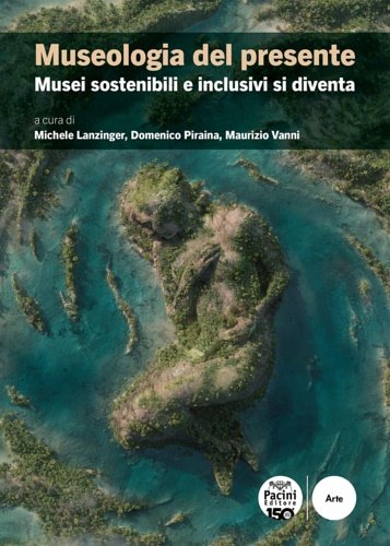 Museologia del presente. Musei sostenibili e inclusivi si diventa.