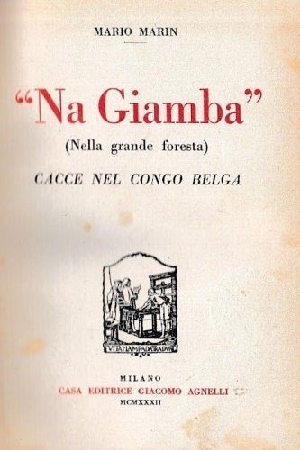 Na Giamba. Nella grande foreste. Cacce nel Congo belga.