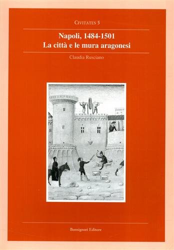 Napoli 1484-1501. La città e le mura aragonesi.