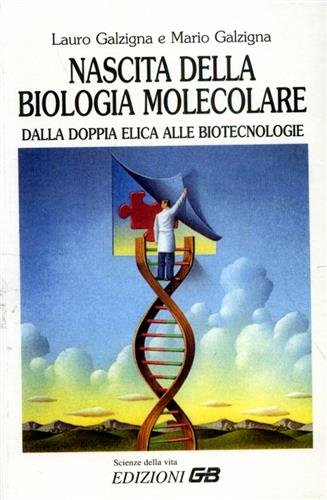 Nascita della biologia molecolare. Dalla doppia elica alle biotecnologie.