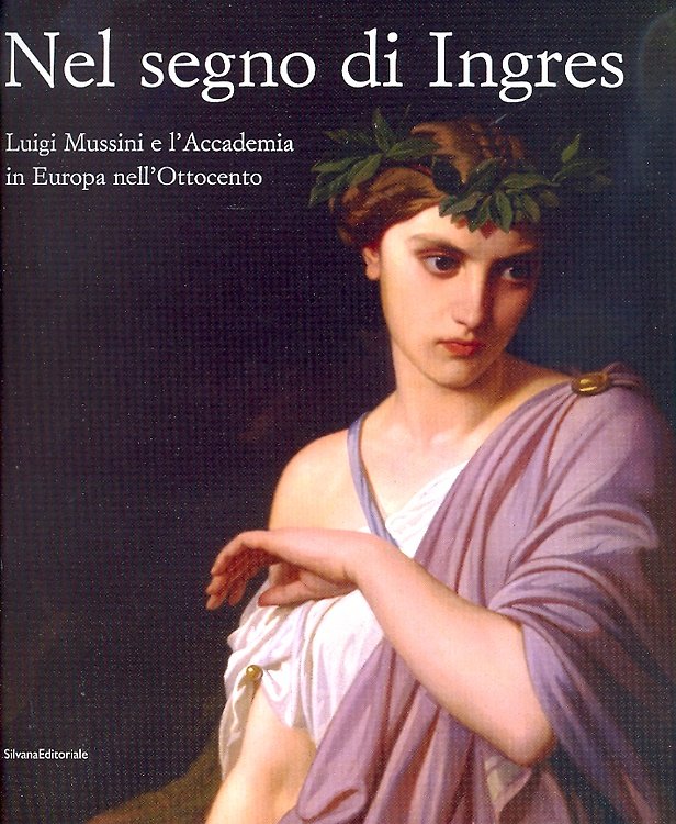 Nel segno di Ingres. Luigi Mussini e l'Accademia in Europa …