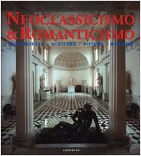 Neoclassicismo e Romanticismo. Architettura, Scultura, Pittura, Disegno. 1750-1848.