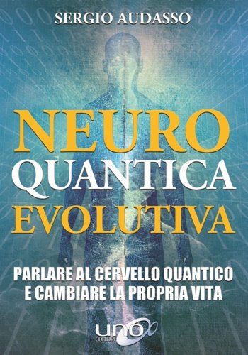 Neuro quantica evolutiva. Parlare al cervello quantico e cambiare la …