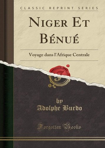 Niger Et Benue. Voyage dans l'Afrique Centrale.