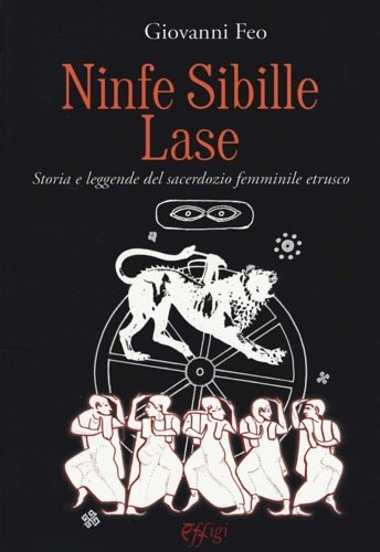 Ninfe Sibille Lase. Storia e leggende del sacerdozio femminile etrusco.