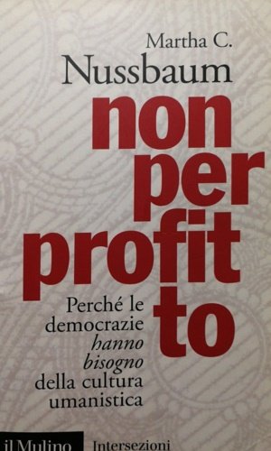 Non per profitto. Perché le democrazie hanno bisogno della cultura …