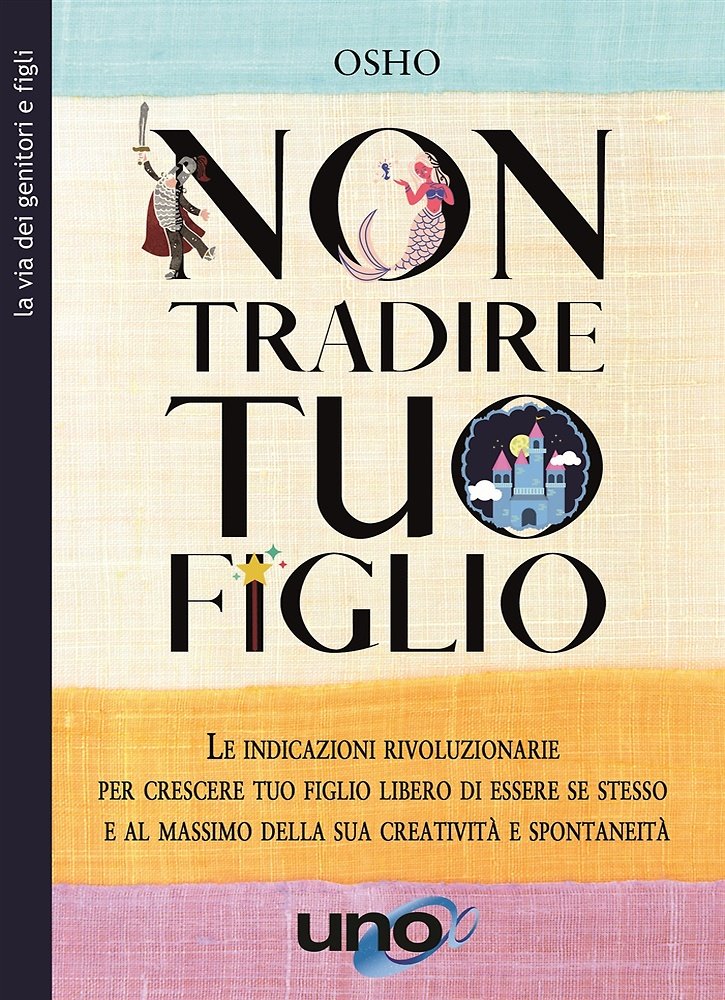 Non tradire tuo figlio. Le indicazioni rivoluzionarie per crescere tuo …