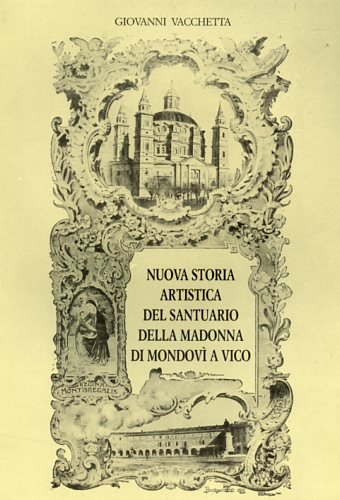Nuova storia artistica del Santuario della Madonna di Mondovì a …