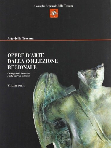 Opere dalla collazione regionale. Volume primo. Catalogo delle donazioni e delle opere in comodato.