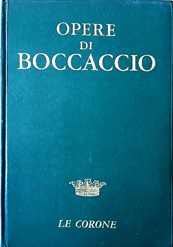 Opere. Decameron, Rime, Filostrato, Elegia di Madonna Fiammetta, Ninfale fiesolano, …