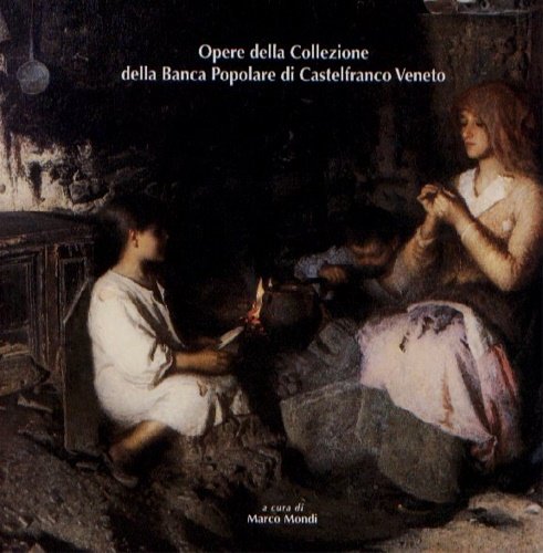 Opere della collezione della banca Popolare di Castelfranco Veneto. Opere …