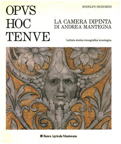 Opus hoc tenue. La camera dipinta di Andrea Mantegna. Lettura storica iconografica iconologica.