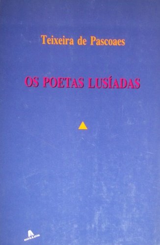 Os Poetas Lusiadas. Reflexões sobre Teixeira de Pascoaes por Joaquim …