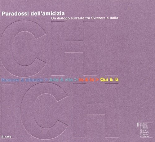 Paradossi dell'amicizia. Un dialogo sull'arte tra Svizzera e Italia. Rumore …