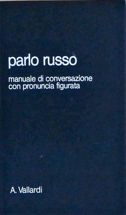 Parlo russo. Manuale di conversazione con pronuncia figurata.
