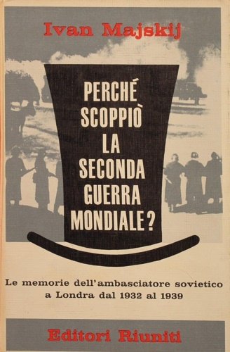 Perchè scoppiò la Seconda Guerra Mondiale? Le memorie dell'ambasciatore sovietico …
