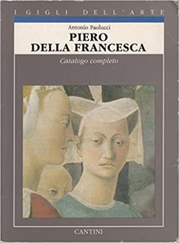 Piero della Francesca. Catalogo completo dei dipinti.