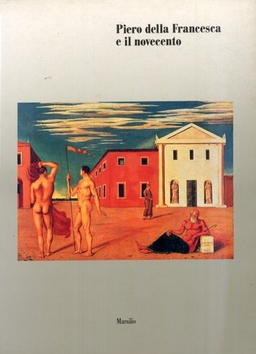 Piero della Francesca e il Novecento. Prospettiva, spazio, luce, geometria, …