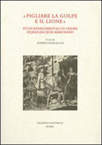 "Pigliare la golpe e il lione". Studi rinascimentali in onore …