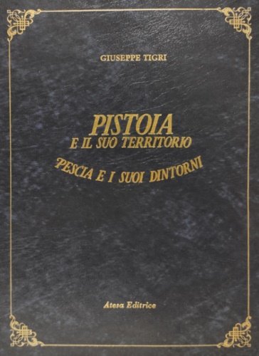 Pistoia e il suo Territorio. Pescia e i suoi dintorni. …