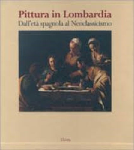 Pittura in Lombardia. Dall'Età spagnola al Neoclassicismo.