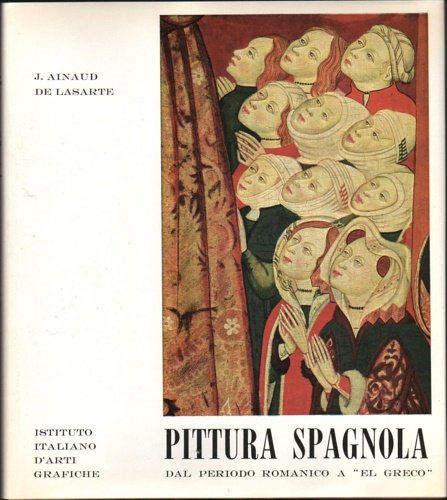 Pittura spagnola. Vol. I: dal periodo romanico a El Greco.
