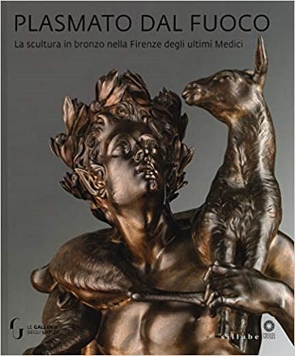 Plasmato dal fuoco. La scultura in bronzo nella Firenze degli …