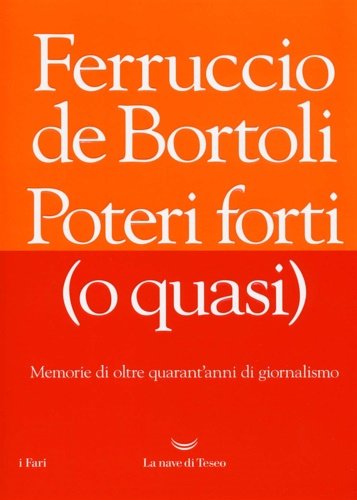 Poteri forti (o quasi). Memorie di oltre quarant'anni di giornalismo.