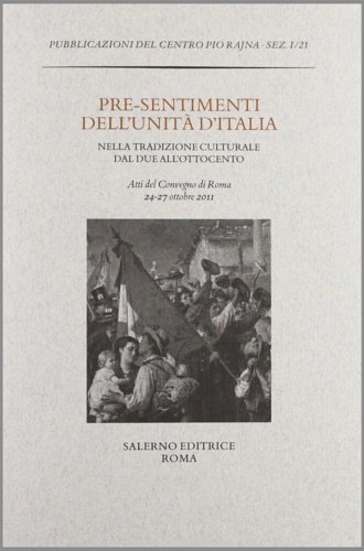 Pre-sentimenti dell'Unità d'Italia nella tradizione culturale dal Due all'Ottocento.