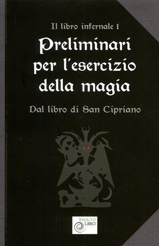 Preliminari per l'esercizio della magia. Il libro infernale vol.1.